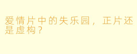 爱情片中的失乐园，正片还是虚构？