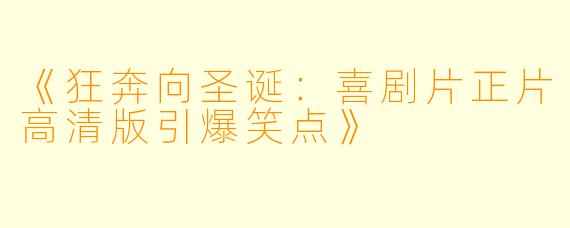 《狂奔向圣诞：喜剧片正片高清版引爆笑点》