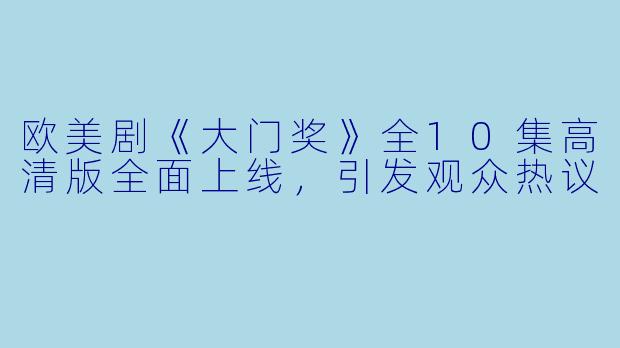 欧美剧《大门奖》全10集高清版全面上线，引发观众热议