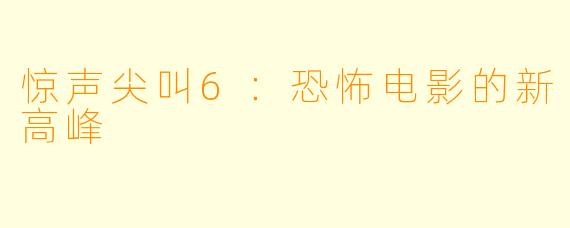 惊声尖叫6:恐怖电影的新高峰