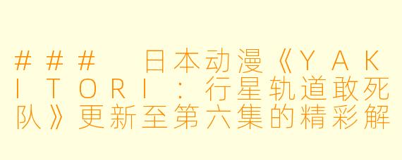 ### 日本动漫《YAKITORI:行星轨道敢死队》更新至第六集的精彩解析