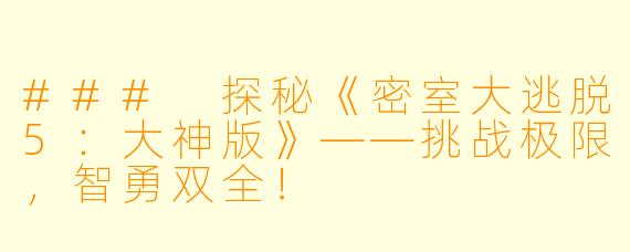 ### 探秘《密室大逃脱5:大神版》——挑战极限,智勇双全!