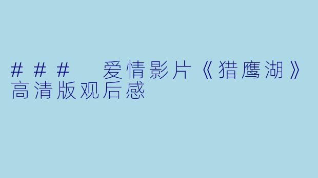 ### 爱情影片《猎鹰湖》高清版观后感