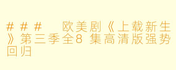 ### 欧美剧《上载新生》第三季全8集高清版强势回归