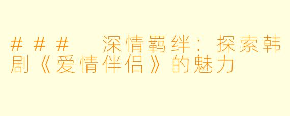 ### 深情羁绊:探索韩剧《爱情伴侣》的魅力