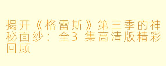 揭开《格雷斯》第三季的神秘面纱:全3集高清版精彩回顾