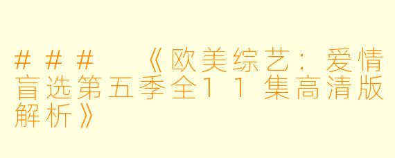 ### 《欧美综艺:爱情盲选第五季全11集高清版解析》