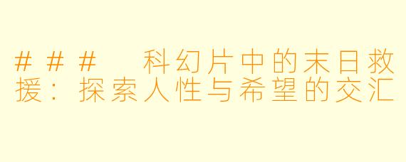 ### 科幻片中的末日救援:探索人性与希望的交汇