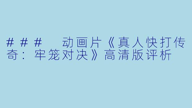 ### 动画片《真人快打传奇:牢笼对决》高清版评析