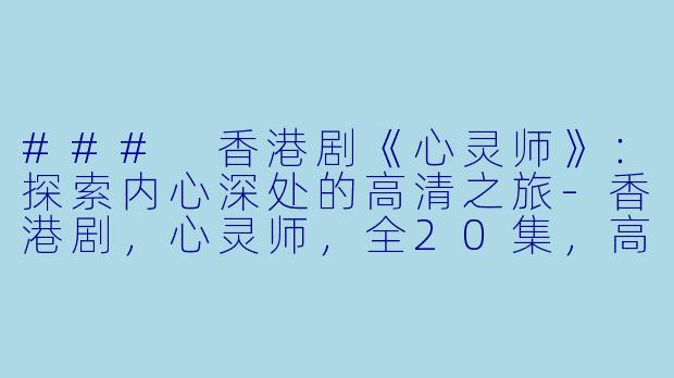 ### 香港剧《心灵师》:探索内心深处的高清之旅-香港剧,心灵师,全20集,高清版