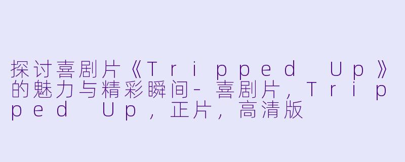 探讨喜剧片《Tripped Up》的魅力与精彩瞬间