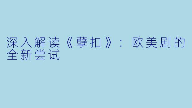 深入解读《孽扣》:欧美剧的全新尝试