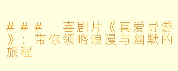 ### 喜剧片《真爱导游》:带你领略浪漫与幽默的旅程