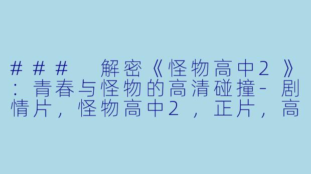 ### 解密《怪物高中2》:青春与怪物的高清碰撞-剧情片,怪物高中2,正片,高清版