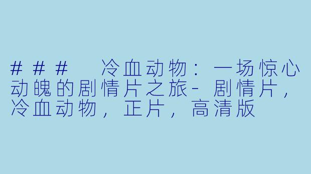 ### 冷血动物:一场惊心动魄的剧情片之旅-剧情片,冷血动物,正片,高清版