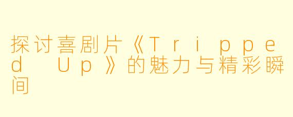 探讨喜剧片《Tripped Up》的魅力与精彩瞬间