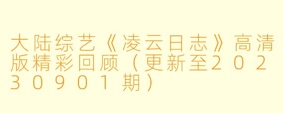 大陆综艺《凌云日志》高清版精彩回顾（更新至20230901期）