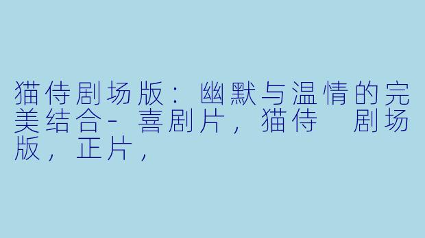 猫侍剧场版:幽默与温情的完美结合-喜剧片,猫侍 剧场版,正片,