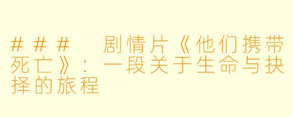 ### 剧情片《他们携带死亡》:一段关于生命与抉择的旅程