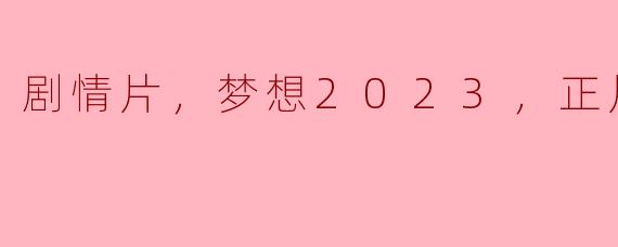 剧情片，梦想2023，正片，高清版