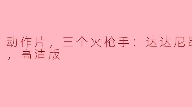 动作片，三个火枪手：达达尼昂，正片，高清版