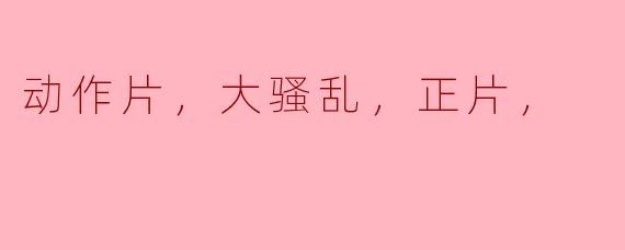 动作片，大骚乱，正片，