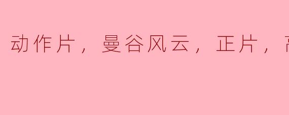 动作片，曼谷风云，正片，高清版