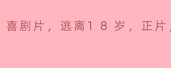 喜剧片，逃离18岁，正片，高清版