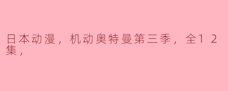 日本动漫，机动奥特曼第三季，全12集，