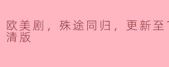 欧美剧，殊途同归，更新至15集，高清版