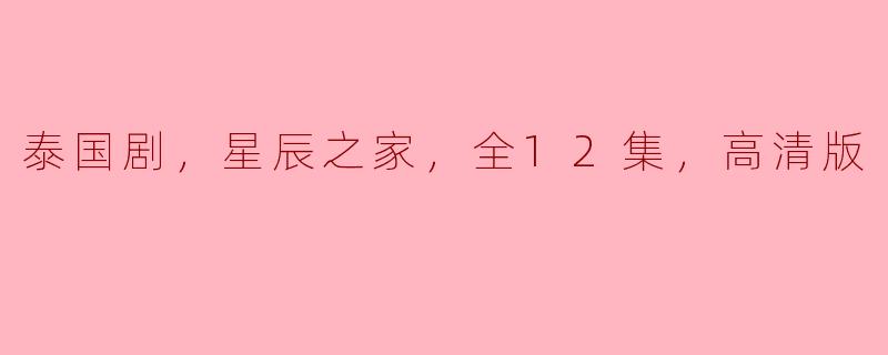 泰国剧，星辰之家，全12集，高清版