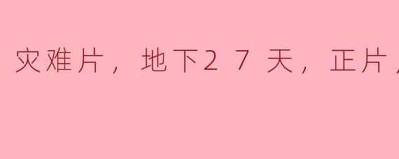 灾难片，地下27天，正片，