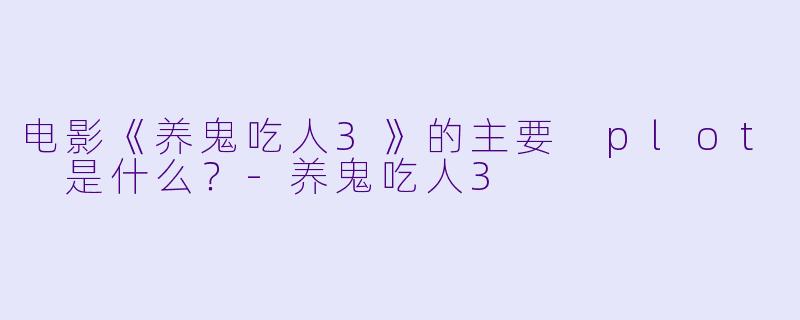 电影《养鬼吃人3》的主要 plot 是什么?