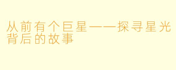 从前有个巨星——探寻星光背后的故事