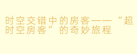时空交错中的房客——“超时空房客”的奇妙旅程