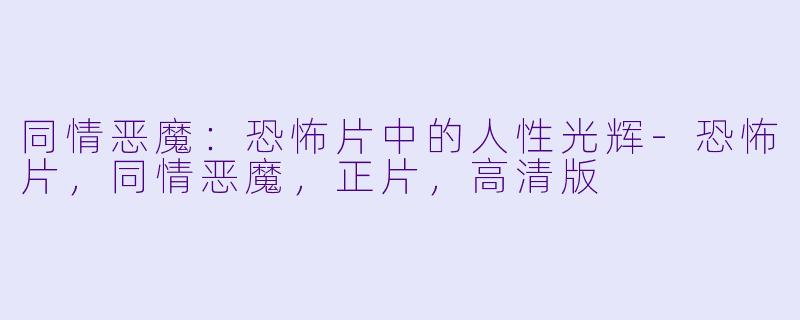 同情恶魔：恐怖片中的人性光辉-恐怖片，同情恶魔，正片，高清版