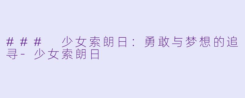 ### 少女索朗日：勇敢与梦想的追寻-少女索朗日