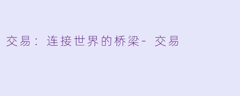 交易：连接世界的桥梁-交易