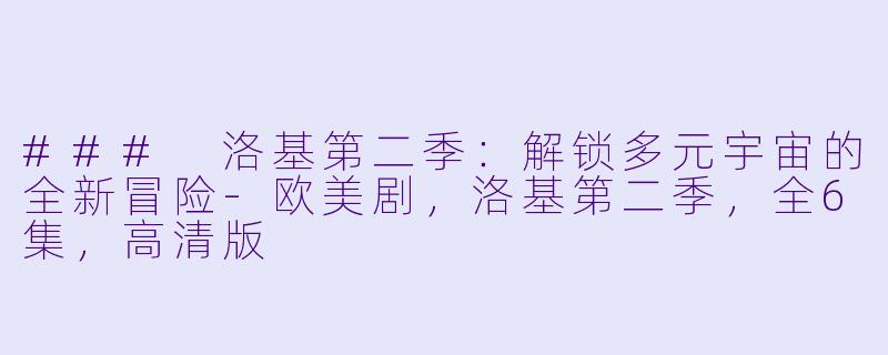 ### 洛基第二季：解锁多元宇宙的全新冒险-欧美剧，洛基第二季，全6集，高清版