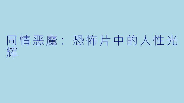 同情恶魔：恐怖片中的人性光辉