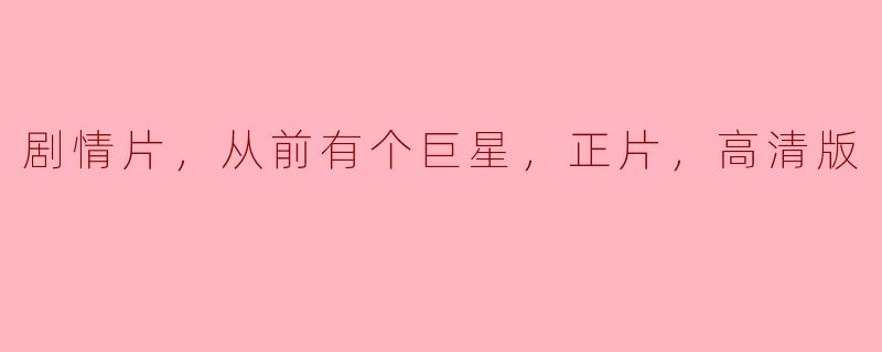 剧情片，从前有个巨星，正片，高清版