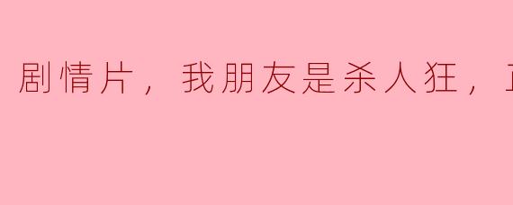 剧情片，我朋友是杀人狂，正片，