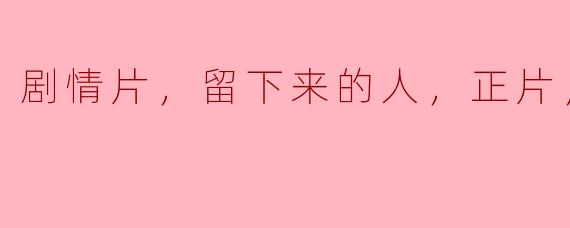 剧情片，留下来的人，正片，高清版