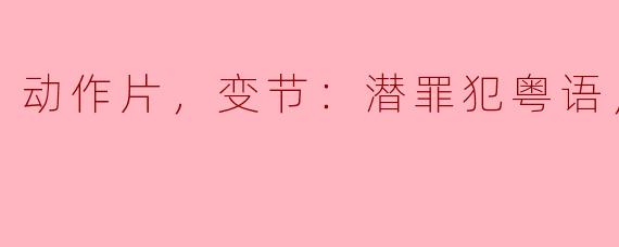 动作片，变节：潜罪犯粤语，正片，