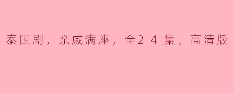 泰国剧，亲戚满座，全24集，高清版