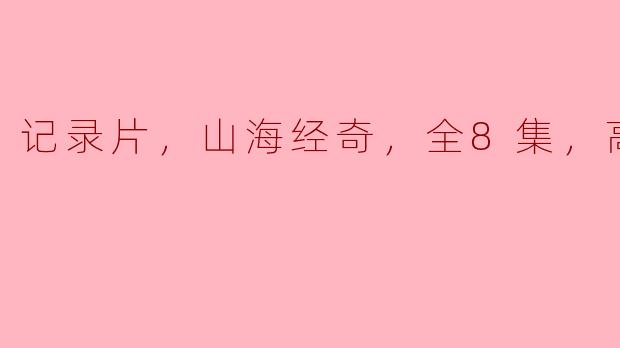 记录片，山海经奇，全8集，高清版