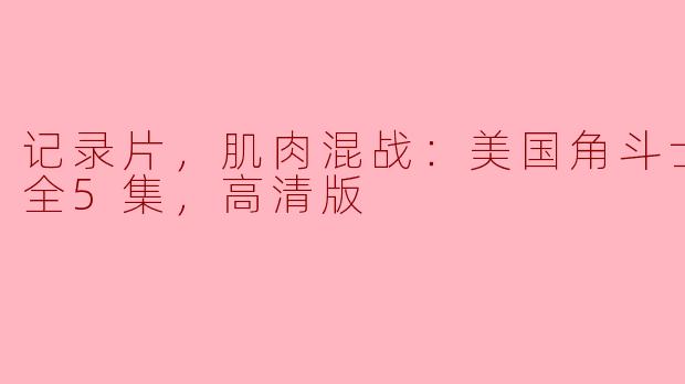 记录片，肌肉混战：美国角斗士传奇，全5集，高清版