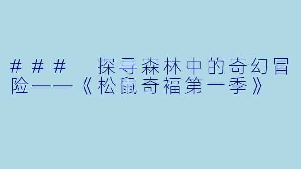 ### 探寻森林中的奇幻冒险——《松鼠奇褔第一季》
