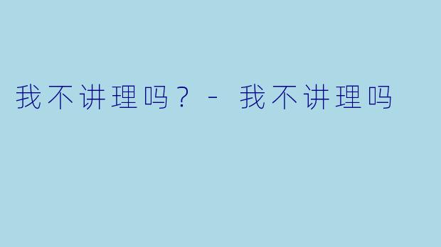 我不讲理吗？-我不讲理吗