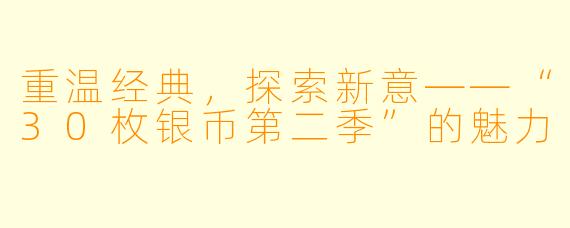 重温经典，探索新意——“30枚银币第二季”的魅力